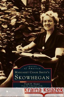 Margaret Chase Smith's Skowhegan Frank H Sleeper 9781531641887 Arcadia Publishing Library Editions