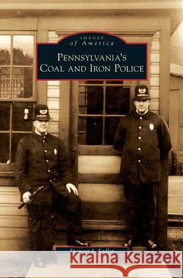 Pennsylvania's Coal and Iron Police Spencer J Sadler 9781531642297