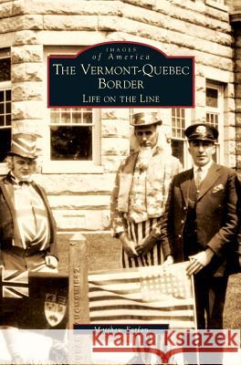 Vermont-Quebec Border: Life on the Line Matthew Farfan 9781531642624 Arcadia Library Editions