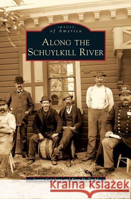 Along the Schuylkill River Laura Catalano, Kurt D Zwikl 9781531642877 Arcadia Publishing Library Editions