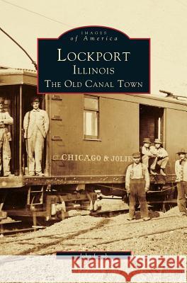 Lockport, Illinois: The Old Canal Town John Lamb 9781531642914