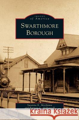 Swarthmore Borough Susanna K Morikawa, Patricia C O'Donnell 9781531643126 Arcadia Publishing Library Editions