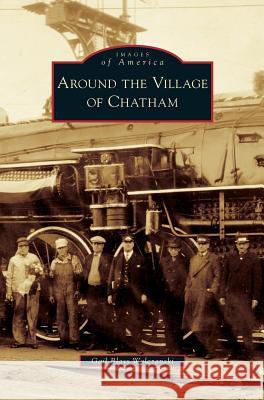Around the Village of Chatham Gail Blass Wolczanski 9781531643225 Arcadia Publishing Library Editions