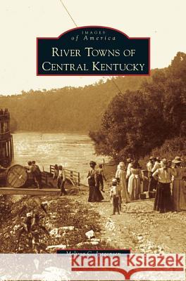 River Towns of Central Kentucky Melissa C Jurgensen 9781531644031