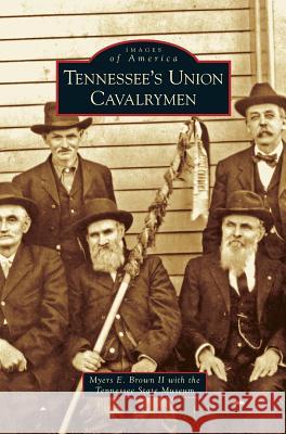 Tennessee's Union Cavalrymen Myers E Brown, II, Tennessee State Museum 9781531644352