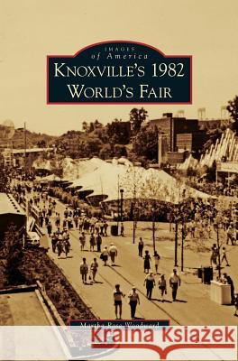 Knoxville's 1982 World's Fair Martha Rose Woodward 9781531644987