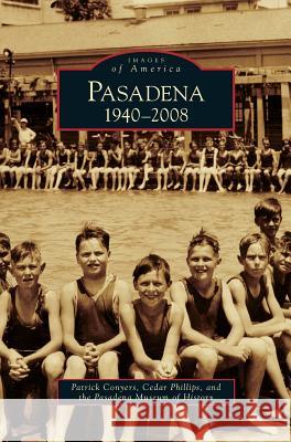 Pasadena: 1940-2008 Patrick Conyers, Cedar Phillips, Pasadena Museum of History 9781531645427 Arcadia Publishing Library Editions