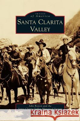 Santa Clarita Valley John Boston, Santa Clara Valley Historical Society 9781531645625 Arcadia Publishing Library Editions