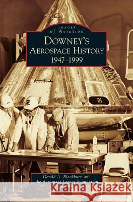 Downey's Aerospace History: 1947-1999 Gerald A Blackburn, Aerospace Legacy Foundation 9781531645700 Arcadia Publishing Library Editions