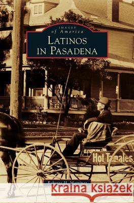 Latinos in Pasadena Roberta H Martinez 9781531645724 Arcadia Publishing Library Editions