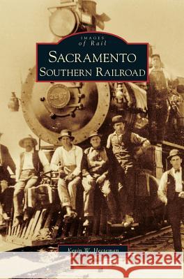 Sacramento Southern Railroad Kevin W Hecteman 9781531645861 Arcadia Publishing Library Editions