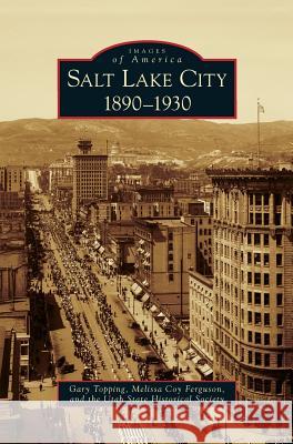 Salt Lake City: 1890-1930 Gary Topping Melissa Coy Ferguson Utah State Historical Society The 9781531646356 Arcadia Library Editions