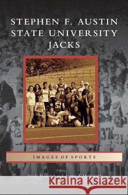 Stephen F. Austin State University Jacks Hardy Meredith, Dr Archie P McDonald 9781531647124 Arcadia Publishing Library Editions