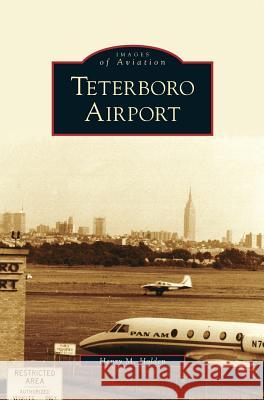 Teterboro Airport Henry M Holden 9781531647322 Arcadia Publishing Library Editions