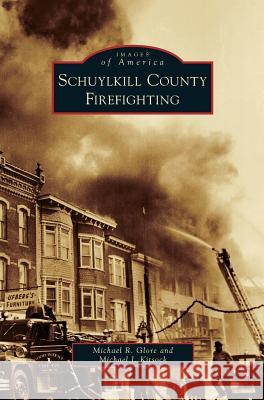 Schuylkill County Firefighting Michael R Glore, Michael J Kitsock 9781531647971 Arcadia Publishing Library Editions