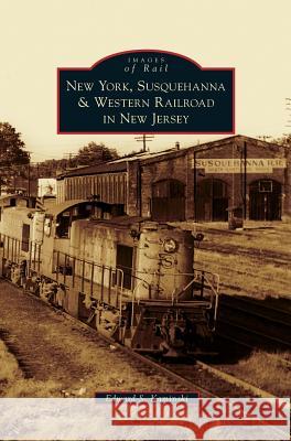 New York, Susquehanna & Western Railroad in New Jersey Edward S Kaminski 9781531648428 Arcadia Publishing Library Editions