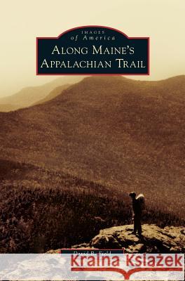Along Maine's Appalachian Trail David B Field 9781531649081 Arcadia Publishing Library Editions