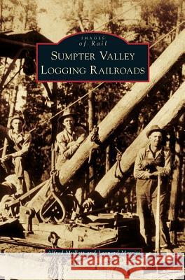 Sumpter Valley Logging Railroads Alfred Mullett Leonard Merritt 9781531649821 Arcadia Library Editions