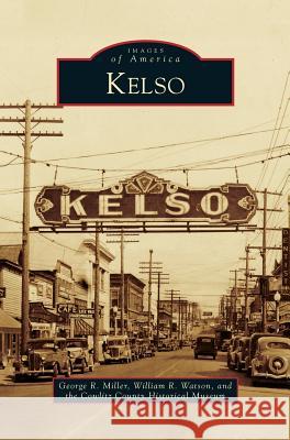 Kelso George R Miller, William R Watson, The Cowlitz County Historical Museum 9781531649845 Arcadia Publishing Library Editions