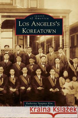 Los Angeles's Koreatown Katherine Yungmee Kim, Tom Labonge 9781531649906 Arcadia Publishing Library Editions