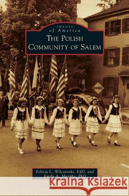 Polish Community of Salem Dr Felicia L Wilczenski, Emily A Murphy 9781531649968 Arcadia Publishing Library Editions