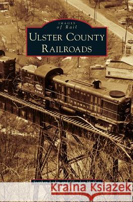 Ulster County Railroads Stephen Ladin Glendon Moffett 9781531650155 Arcadia Library Editions