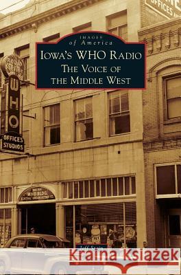 Iowa's WHO Radio: The Voice of the Middle West Jeff Stein 9781531650469 Arcadia Publishing Library Editions