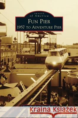 Fun Pier: 1957 to Adventure Pier Scott Hand, Diane Pooler 9781531650964 Arcadia Publishing Library Editions