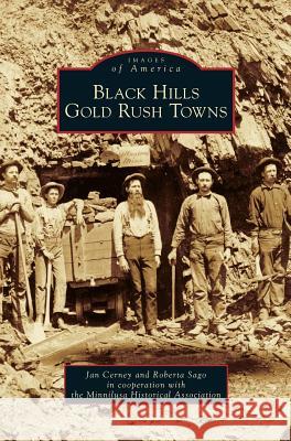 Black Hills Gold Rush Towns Jan Cerney, Roberta Sago, Minnilusa Historical Association 9781531651381