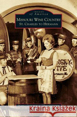 Missouri Wine Country: St. Charles to Hermann Dianna Graveman, Don Graveman 9781531651411 Arcadia Publishing Library Editions