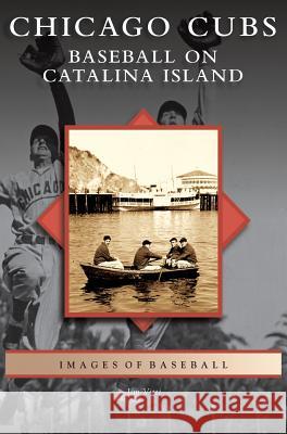 Chicago Cubs: Baseball on Catalina Island Jim Vitti 9781531651572 Arcadia Library Editions