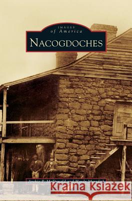 Nacogdoches Archie P. McDonald Hardy Meredith 9781531651886 Arcadia Library Editions