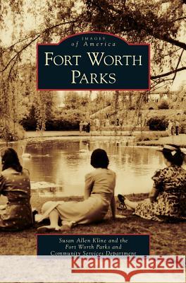 Fort Worth Parks Susan Allen Kline, Fort Worth Parks and Community Services 9781531651930 Arcadia Publishing Library Editions