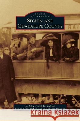 Seguin and Guadalupe County E John Gesick, Jr, Seguin-Guadalupe County Heritage Museum 9781531652074 Arcadia Publishing Library Editions