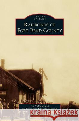 Railroads of Fort Bend County Jim Vollmar, Rosenberg Railroad Museum 9781531652159 Arcadia Publishing Library Editions