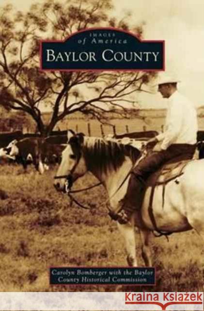 Baylor County Carolyn Bomberger (with the Baylor County Historical Commission), Baylor County Historical Commission 9781531652593
