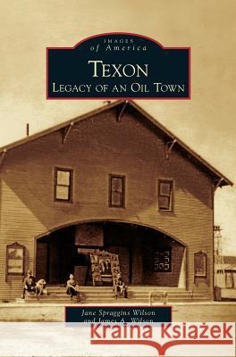Texon: Legacy of an Oil Town Jane Spraggins Wilson, James A Wilson 9781531652791 Arcadia Publishing Library Editions