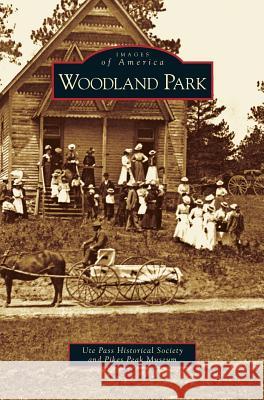 Woodland Park Ute Pass Historical Society, Pikes Peak Museum 9781531653309 Arcadia Publishing Library Editions