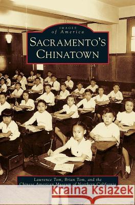 Sacramento's Chinatown Lawrence Tom Brian Tom Chinese American Museum of Northern Cali 9781531653378