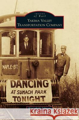 Yakima Valley Transportation Company Kenneth G. Johnsen 9781531653606 Arcadia Library Editions