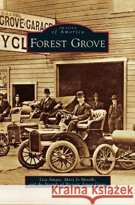 Forest Grove Lisa Amato, Mary Jo Morelli, Friends of Historic Forest Grove 9781531653729 Arcadia Publishing Library Editions