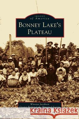 Bonney Lake's Plateau Winona Jacobsen, Greater Bonney Lake Historical Society 9781531654429 Arcadia Publishing Library Editions
