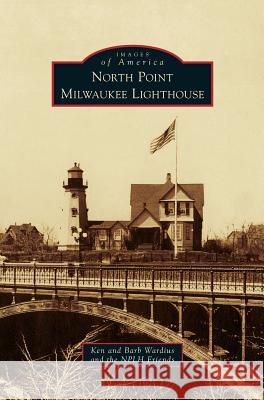 North Point Milwaukee Lighthouse Ken Wardius, Barb Wardius, Friends Nplh 9781531654856 Arcadia Publishing Library Editions