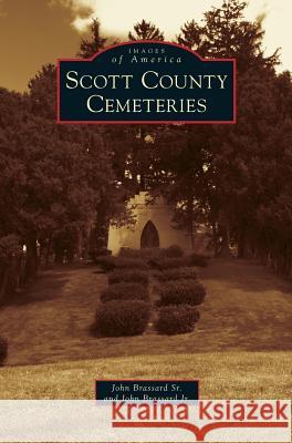 Scott County Cemeteries John Brassard, Sr, John Brassard, Jr 9781531655280 Arcadia Publishing Library Editions