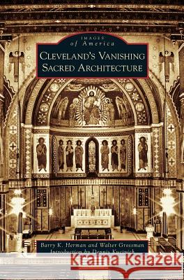 Cleveland's Vanishing Sacred Architecture Barry K Herman, Walter Grossman, Dennis Kucinich 9781531656256 Arcadia Publishing Library Editions