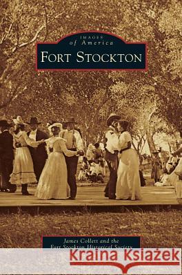 Fort Stockton James Collett, The Fort Stockton Historical Society, Fort Stockton Historical Society 9781531656683 Arcadia Publishing Library Editions
