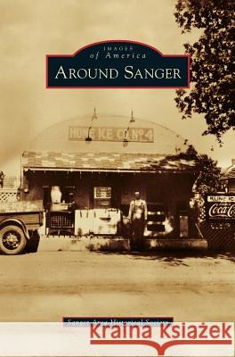 Around Sanger Helen Seely Bounds, Tona Batis Payne, Nancy Campbell Smith 9781531656775 Arcadia Publishing Library Editions