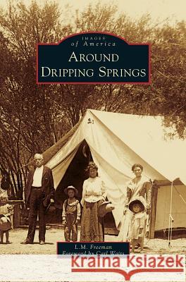 Around Dripping Springs L. M. Freeman Foreword by Carl Waits                   Carl Waits 9781531656911