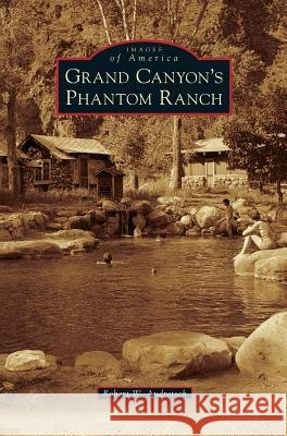 Grand Canyon's Phantom Ranch Robert W Audretsch 9781531656942