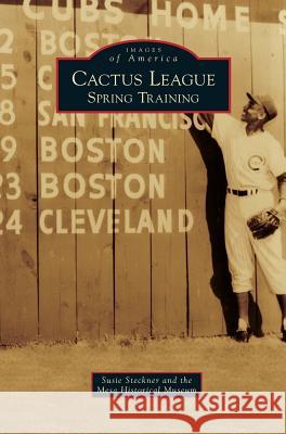 Cactus League: Spring Training Susie Steckner The Mesa Historical Museum 9781531657024 Arcadia Library Editions